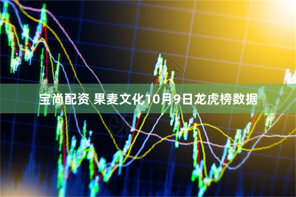 宝尚配资 果麦文化10月9日龙虎榜数据